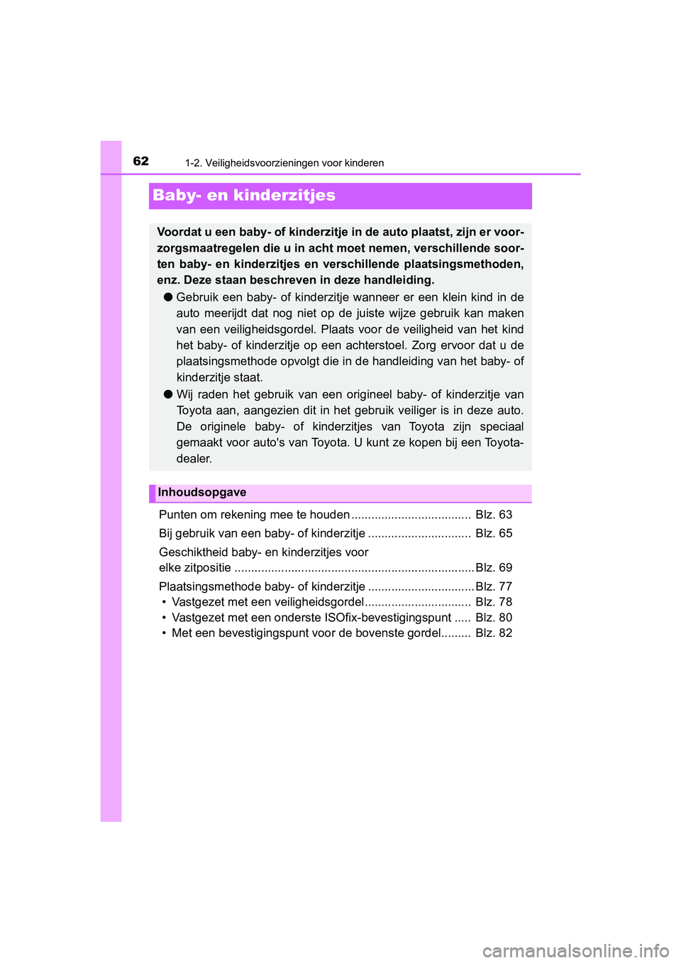 TOYOTA YARIS 2020 Instructieboekje (in Dutch) 621-2. Veiligheidsvoorzieningen voor kinderen
YARIS_F_OM_Europe_OM52A54E
Baby- en kinderzitjes
Punten om rekening mee te houden .................................... Blz. 63
Bij gebruik van een baby- TOYOTA YARIS 2020 Instructieboekje (in Dutch) 621-2. Veiligheidsvoorzieningen voor kinderen
YARIS_F_OM_Europe_OM52A54E
Baby- en kinderzitjes
Punten om rekening mee te houden .................................... Blz. 63
Bij gebruik van een baby-