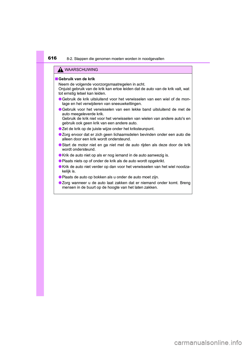 TOYOTA YARIS 2020 Instructieboekje (in Dutch) 6168-2. Stappen die genomen moeten worden in noodgevallen
YARIS_F_OM_Europe_OM52A54E
WAARSCHUWING
■Gebruik van de krik
Neem de volgende voorzorgsmaatregelen in acht.
Onjuist gebruik van de krik kan TOYOTA YARIS 2020 Instructieboekje (in Dutch) 6168-2. Stappen die genomen moeten worden in noodgevallen
YARIS_F_OM_Europe_OM52A54E
WAARSCHUWING
■Gebruik van de krik
Neem de volgende voorzorgsmaatregelen in acht.
Onjuist gebruik van de krik kan