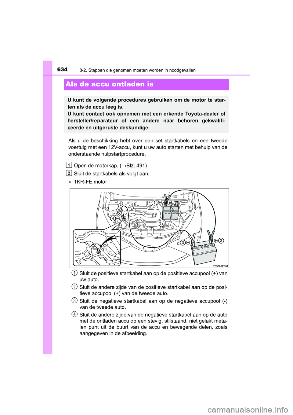 TOYOTA YARIS 2020 Instructieboekje (in Dutch) 6348-2. Stappen die genomen moeten worden in noodgevallen
YARIS_F_OM_Europe_OM52A54E
Als de accu ontladen is
Als u de beschikking hebt over een set startkabels en een tweede
voertuig met ee TOYOTA YARIS 2020 Instructieboekje (in Dutch) 6348-2. Stappen die genomen moeten worden in noodgevallen
YARIS_F_OM_Europe_OM52A54E
Als de accu ontladen is
Als u de beschikking hebt over een set startkabels en een tweede
voertuig met ee