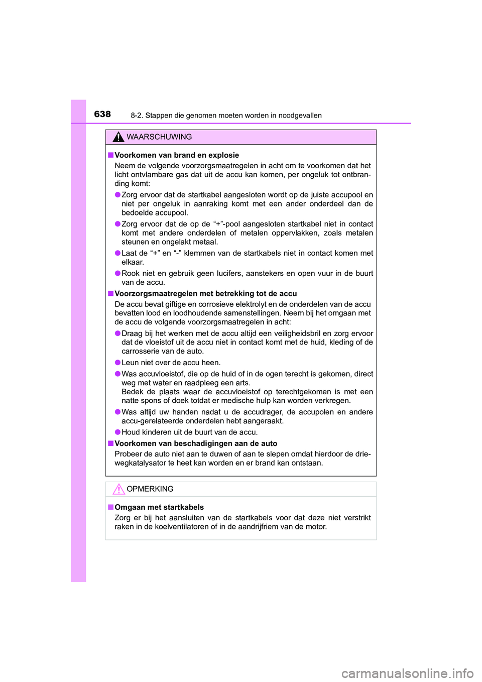 TOYOTA YARIS 2020 Instructieboekje (in Dutch) 6388-2. Stappen die genomen moeten worden in noodgevallen
YARIS_F_OM_Europe_OM52A54E
WAARSCHUWING
■Voorkomen van brand en explosie
Neem de volgende voorzorgsmaatregelen in acht om te voorkomen dat h TOYOTA YARIS 2020 Instructieboekje (in Dutch) 6388-2. Stappen die genomen moeten worden in noodgevallen
YARIS_F_OM_Europe_OM52A54E
WAARSCHUWING
■Voorkomen van brand en explosie
Neem de volgende voorzorgsmaatregelen in acht om te voorkomen dat h