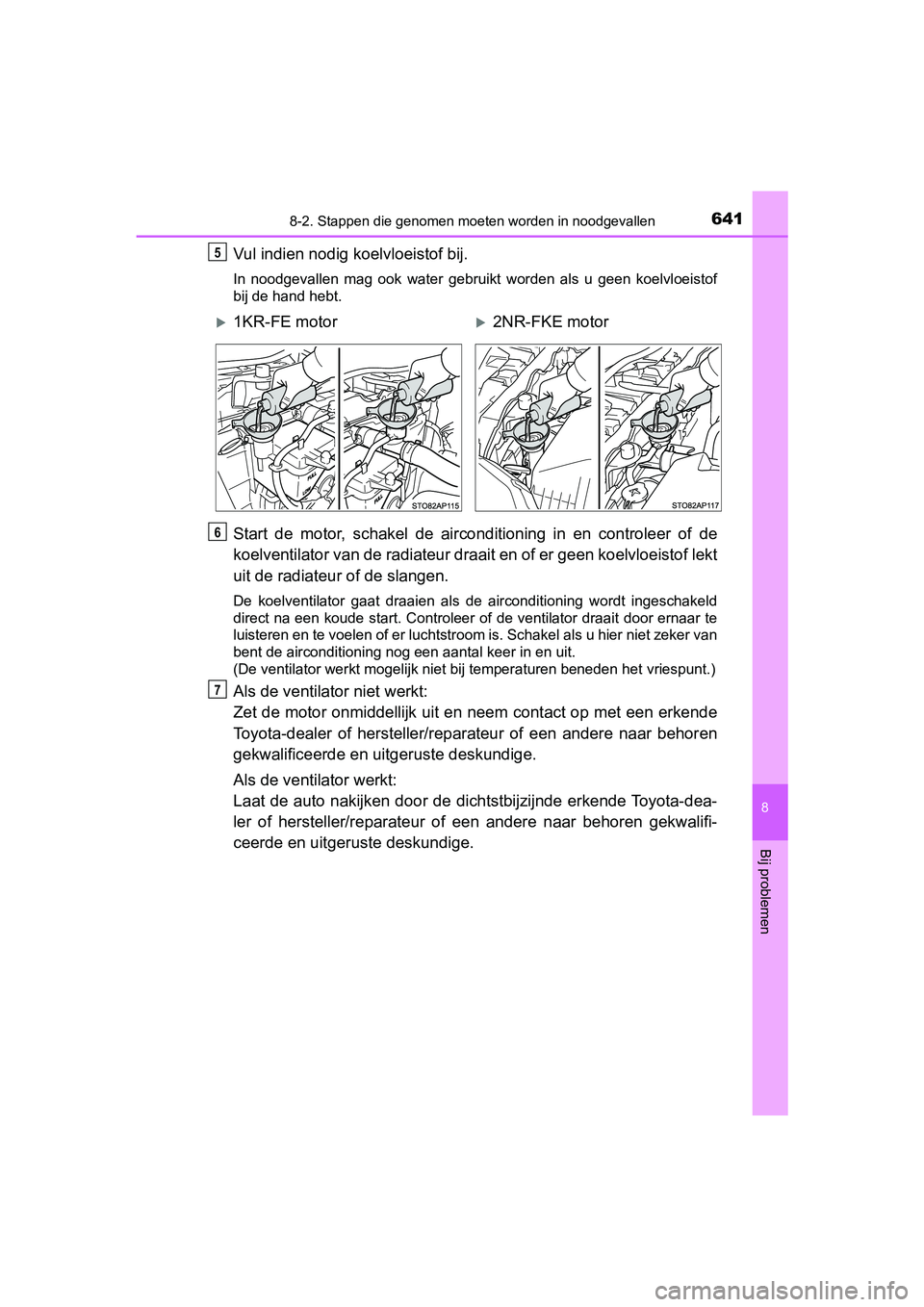 TOYOTA YARIS 2020 Instructieboekje (in Dutch) 6418-2. Stappen die genomen moeten worden in noodgevallen
8
Bij problemen
YARIS_F_OM_Europe_OM52A54E
Vul indien nodig koelvloeistof bij.
In noodgevallen mag ook water gebruikt worden als u ge TOYOTA YARIS 2020 Instructieboekje (in Dutch) 6418-2. Stappen die genomen moeten worden in noodgevallen
8
Bij problemen
YARIS_F_OM_Europe_OM52A54E
Vul indien nodig koelvloeistof bij.
In noodgevallen mag ook water gebruikt worden als u ge