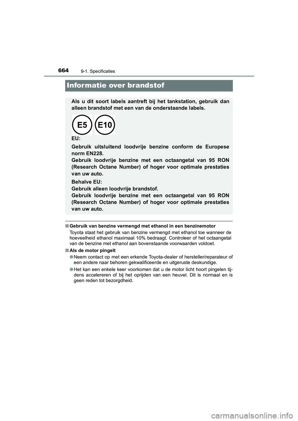 TOYOTA YARIS 2020 Instructieboekje (in Dutch) 6649-1. Specificaties
YARIS_F_OM_Europe_OM52A54E
Informatie over brandstof
■Gebruik van benzine vermengd met ethanol in een benzinemotor
Toyota staat het gebruik van benzine vermengd met ethanol toe TOYOTA YARIS 2020 Instructieboekje (in Dutch) 6649-1. Specificaties
YARIS_F_OM_Europe_OM52A54E
Informatie over brandstof
■Gebruik van benzine vermengd met ethanol in een benzinemotor
Toyota staat het gebruik van benzine vermengd met ethanol toe