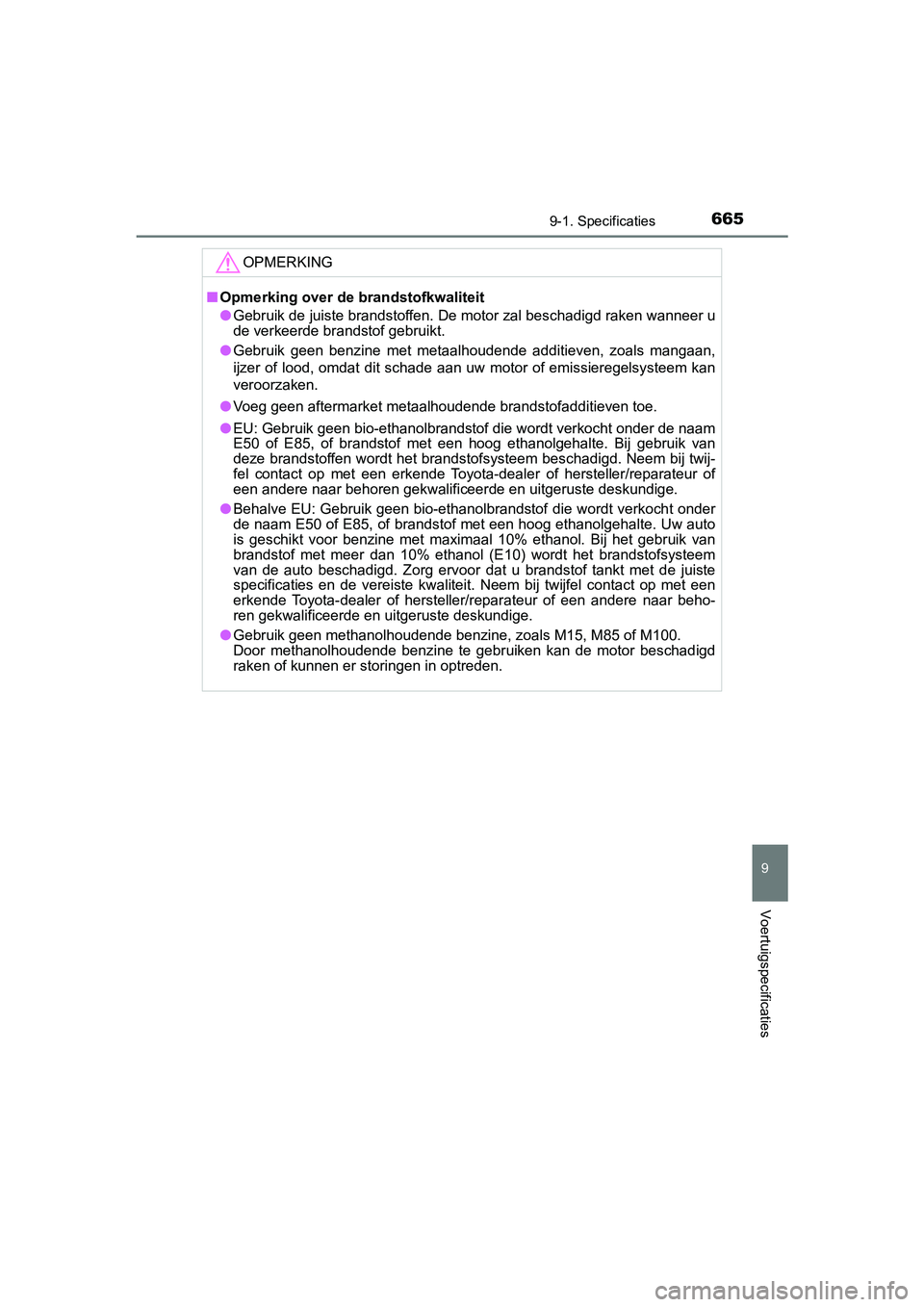 TOYOTA YARIS 2020 Instructieboekje (in Dutch) 6659-1. Specificaties
9
Voertuigspecificaties
YARIS_F_OM_Europe_OM52A54E
OPMERKING
■Opmerking over de brandstofkwaliteit
●Gebruik de juiste brandstoffen. De motor zal beschadigd raken wanneer u
de TOYOTA YARIS 2020 Instructieboekje (in Dutch) 6659-1. Specificaties
9
Voertuigspecificaties
YARIS_F_OM_Europe_OM52A54E
OPMERKING
■Opmerking over de brandstofkwaliteit
●Gebruik de juiste brandstoffen. De motor zal beschadigd raken wanneer u
de