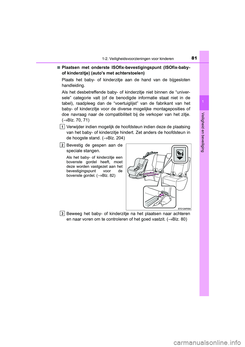 TOYOTA YARIS 2020 Instructieboekje (in Dutch) 811-2. Veiligheidsvoorzieningen voor kinderen
1
Veiligheid en beveiliging
YARIS_F_OM_Europe_OM52A54E■
Plaatsen met onderste ISOfix-bevestigingspunt (ISOfix-baby-
of kinderzitje) (auto's met TOYOTA YARIS 2020 Instructieboekje (in Dutch) 811-2. Veiligheidsvoorzieningen voor kinderen
1
Veiligheid en beveiliging
YARIS_F_OM_Europe_OM52A54E■
Plaatsen met onderste ISOfix-bevestigingspunt (ISOfix-baby-
of kinderzitje) (auto's met