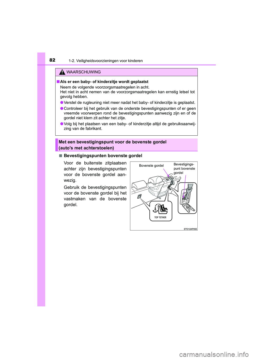 TOYOTA YARIS 2020 Instructieboekje (in Dutch) 821-2. Veiligheidsvoorzieningen voor kinderen
YARIS_F_OM_Europe_OM52A54E■
Bevestigingspunten bovenste gordel
Voor de buitenste zitplaatsen
achter zijn bevestigingspunten
voor de bovenste gor TOYOTA YARIS 2020 Instructieboekje (in Dutch) 821-2. Veiligheidsvoorzieningen voor kinderen
YARIS_F_OM_Europe_OM52A54E■
Bevestigingspunten bovenste gordel
Voor de buitenste zitplaatsen
achter zijn bevestigingspunten
voor de bovenste gor