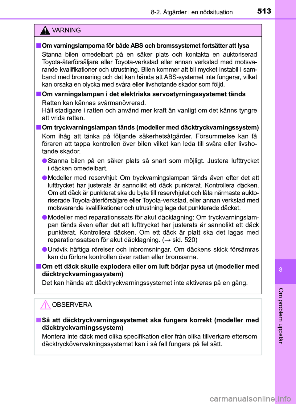 TOYOTA YARIS 2020  Bruksanvisningar (in Swedish) 5138-2. Åtgärder i en nödsituation
8
Om problem uppstår
OM52A54SE
VA R N I N G
nOm varningslamporna för både ABS och bromssystemet fortsätter att lysa
Stanna bilen omedelbart på en säker plat