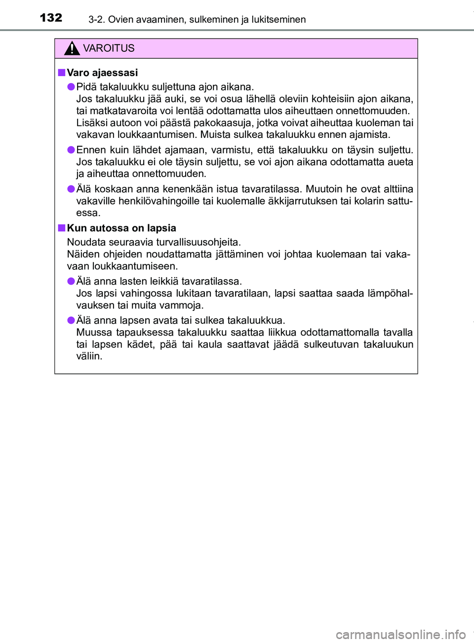 TOYOTA YARIS 2020  Manual de utilização (in Portuguese) 1323-2. Ovien avaaminen, sulkeminen ja lukitseminen
YARIS_F_OM_Europe_OM52A54FI
VAROITUS
n Varo ajaessasi
l Pidä takaluukku suljettuna ajon aikana. 
Jos takaluukku jää auki, se voi osua lähellä o