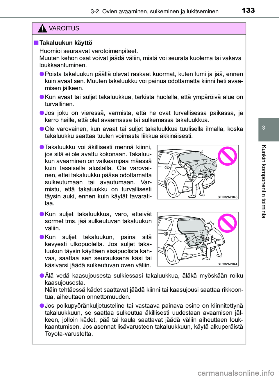 TOYOTA YARIS 2020  Manual de utilização (in Portuguese) 1333-2. Ovien avaaminen, sulkeminen ja lukitseminen
3
Kunkin komponentin toiminta
YARIS_F_OM_Europe_OM52A54FI
VAROITUS
n Takaluukun käyttö
Huomioi seuraavat varotoimenpiteet.
Muuten kehon osat voiva