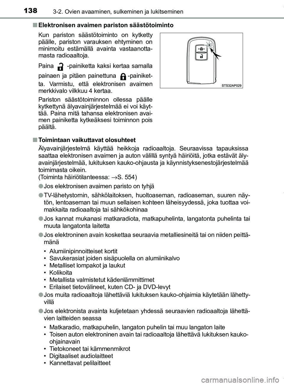 TOYOTA YARIS 2020  Manual de utilização (in Portuguese) 1383-2. Ovien avaaminen, sulkeminen ja lukitseminen
YARIS_F_OM_Europe_OM52A54FIn
Elektronisen avaimen pariston säästötoiminto
n Toimintaan vaikuttavat olosuhteet
Älyavainjärjestelmä käyttää h