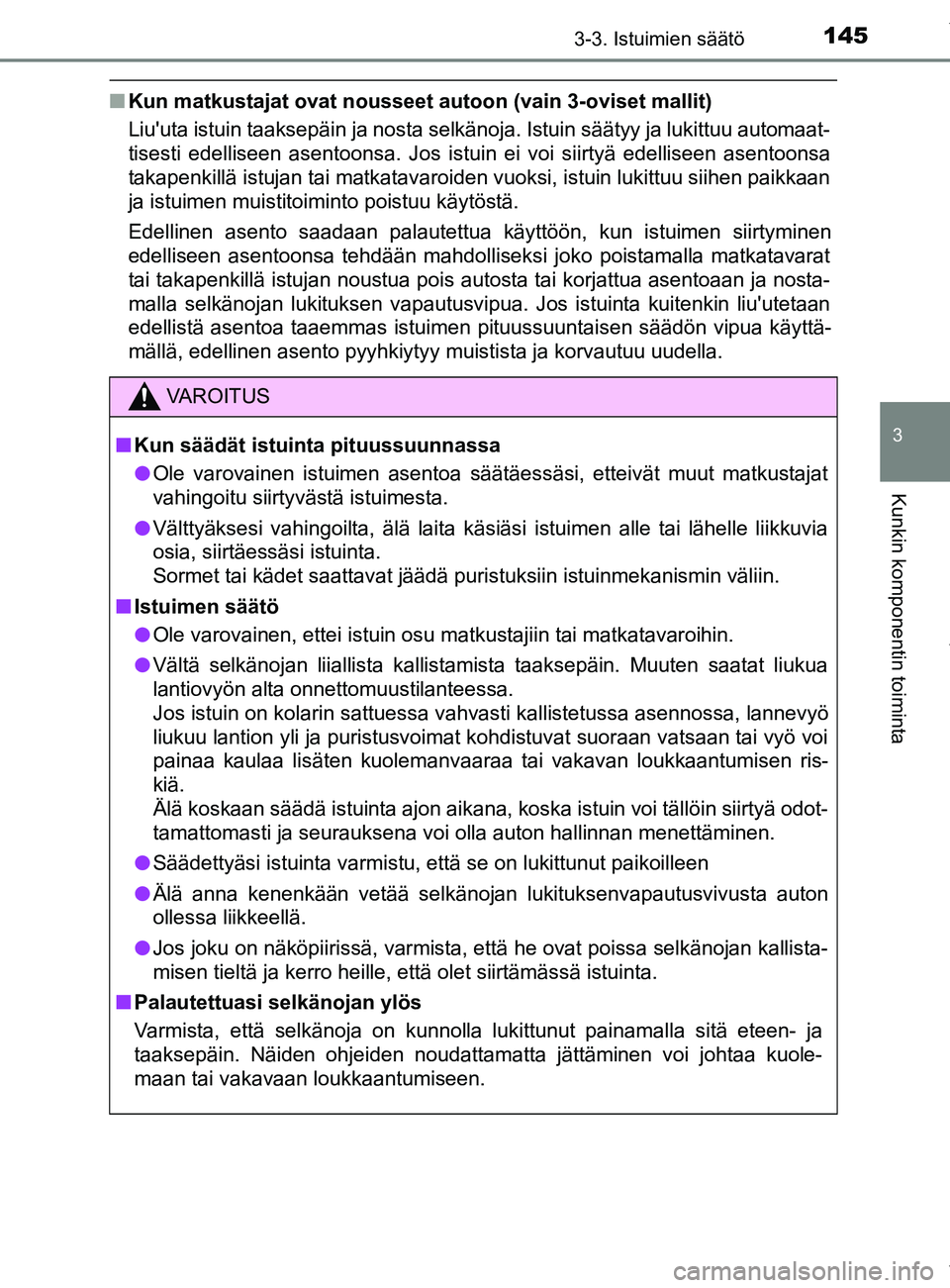 TOYOTA YARIS 2020  Manual de utilização (in Portuguese) 1453-3. Istuimien säätö
3
Kunkin komponentin toiminta
YARIS_F_OM_Europe_OM52A54FI
nKun matkustajat ovat nousseet autoon (vain 3-oviset mallit)
Liuuta istuin taaksepäin ja nosta selkänoja. Istuin