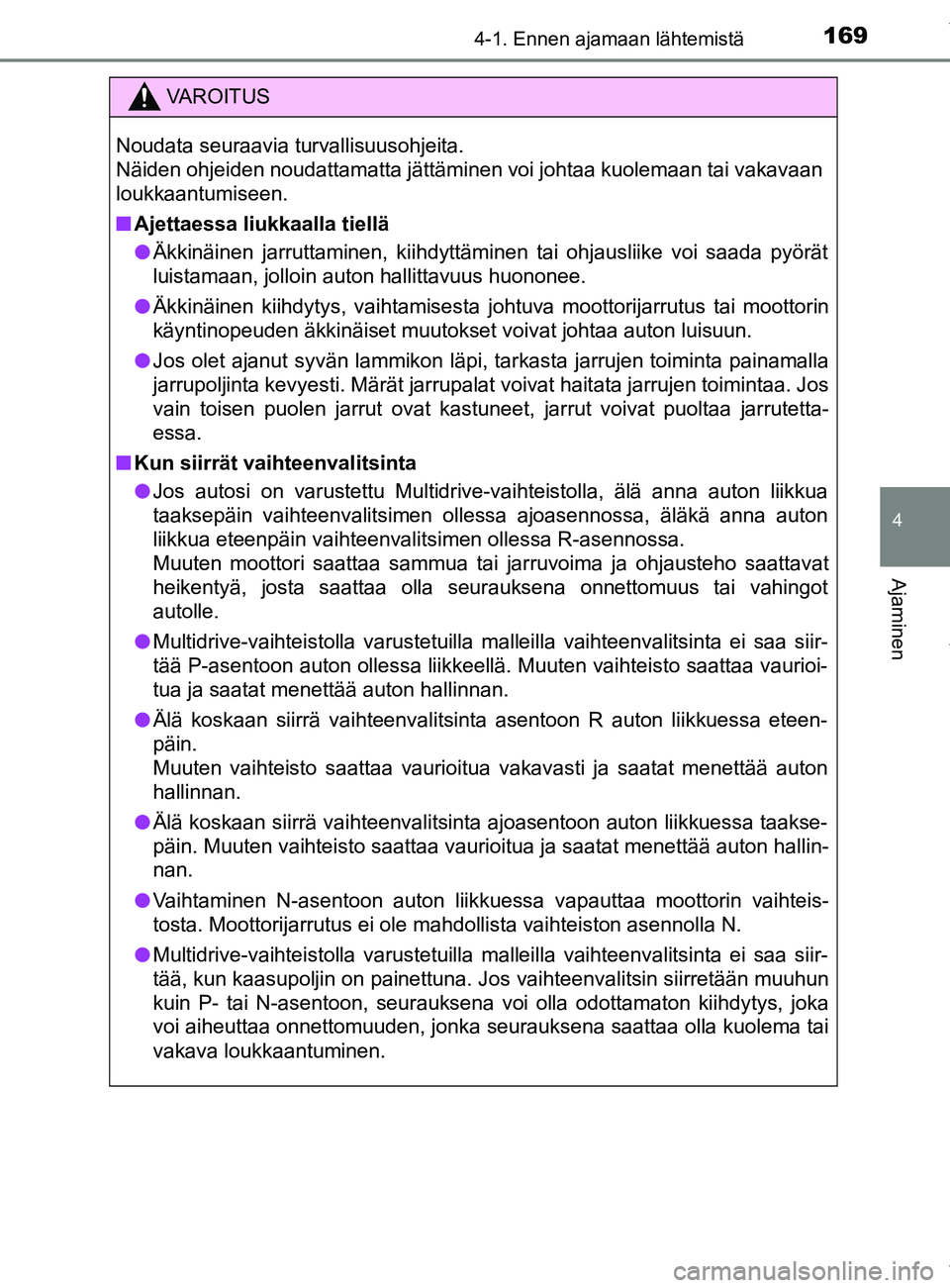 TOYOTA YARIS 2020  Manual de utilização (in Portuguese) 1694-1. Ennen ajamaan lähtemistä
4
Ajaminen
YARIS_F_OM_Europe_OM52A54FI
VAROITUS
Noudata seuraavia turvallisuusohjeita. 
Näiden ohjeiden noudattamatta jättäminen voi johtaa kuolemaan tai vakavaan