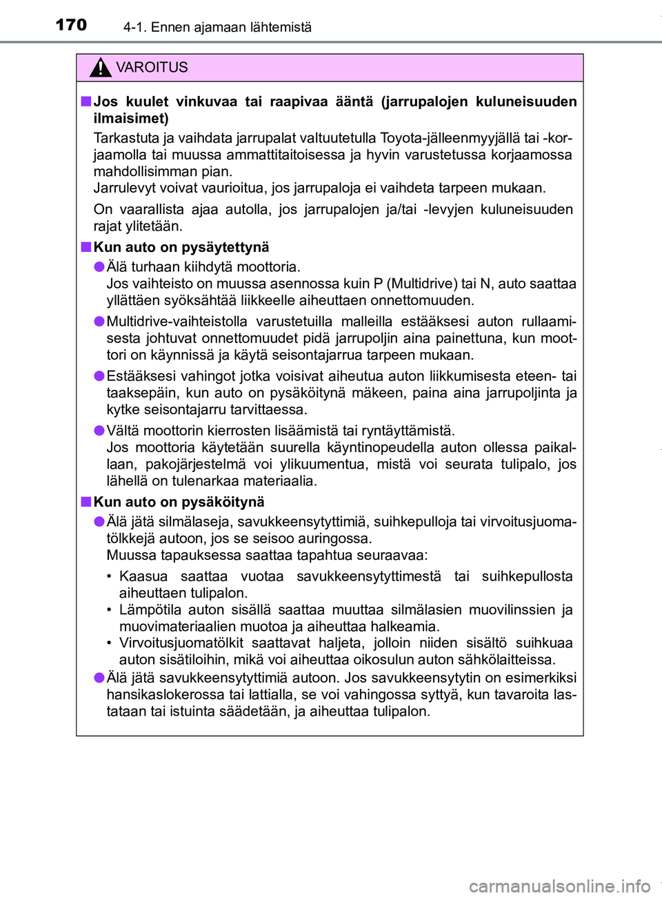 TOYOTA YARIS 2020  Manual de utilização (in Portuguese) 1704-1. Ennen ajamaan lähtemistä
YARIS_F_OM_Europe_OM52A54FI
VAROITUS
n Jos kuulet vinkuvaa tai raapivaa ääntä (jarrupalojen kuluneisuuden
ilmaisimet)
Tarkastuta ja vaihdata jarrupalat valtuutetu