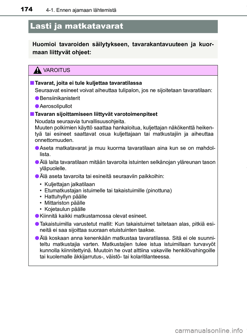 TOYOTA YARIS 2020  Manual de utilização (in Portuguese) 1744-1. Ennen ajamaan lähtemistä
YARIS_F_OM_Europe_OM52A54FI
Lasti ja matkatavarat
Huomioi tavaroiden säilytykseen, tavarakantavuuteen ja kuor-
maan liittyvät ohjeet:
VAROITUS
n Tavarat, joita ei 