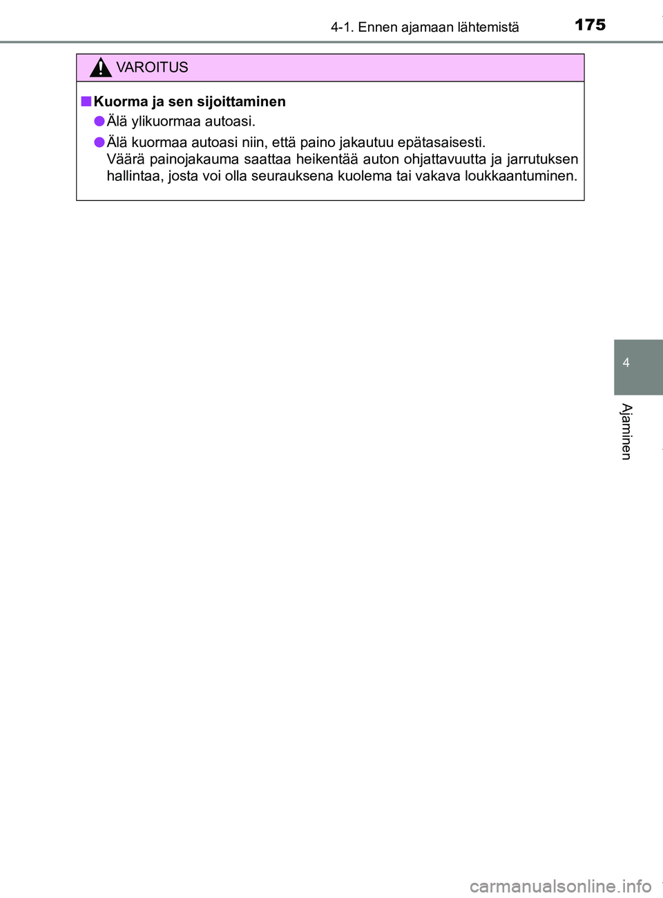 TOYOTA YARIS 2020  Manual de utilização (in Portuguese) 1754-1. Ennen ajamaan lähtemistä
4
Ajaminen
YARIS_F_OM_Europe_OM52A54FI
VAROITUS
n Kuorma ja sen sijoittaminen
l Älä ylikuormaa autoasi.
l Älä kuormaa autoasi niin, että paino jakautuu epätasa