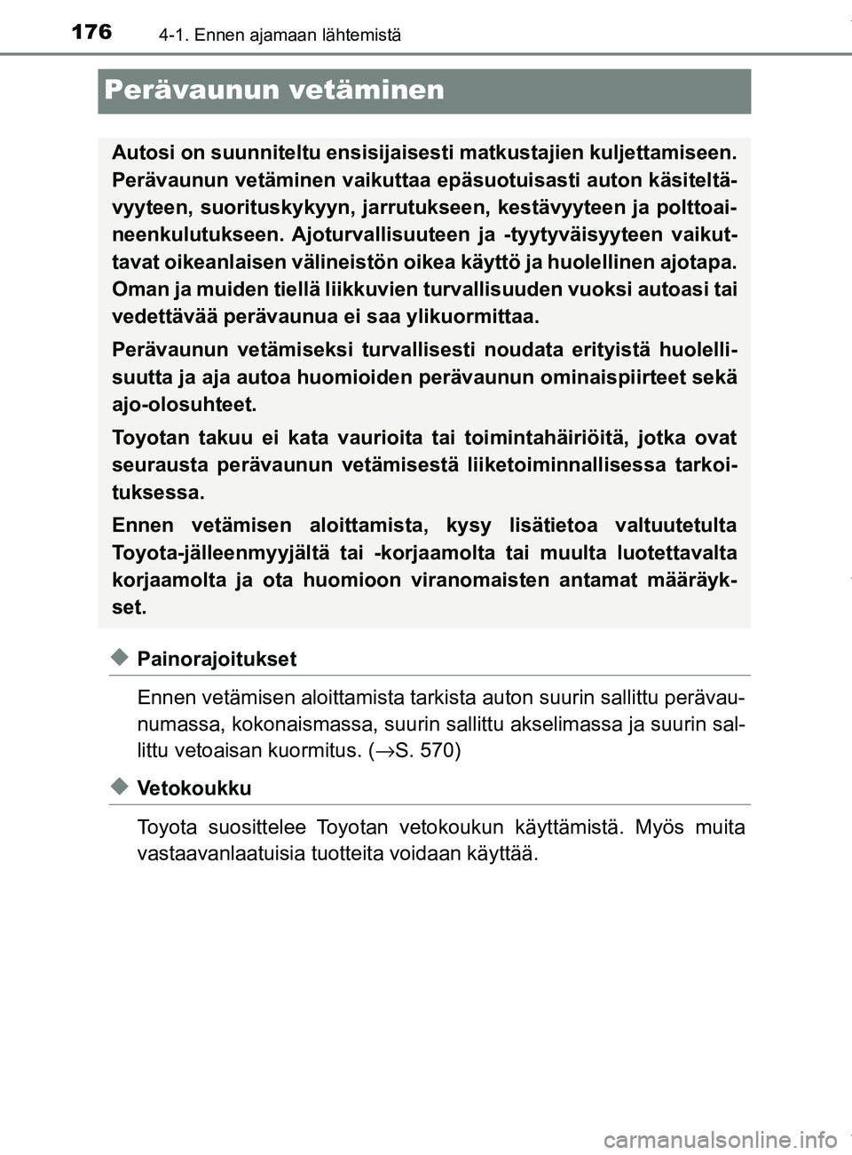 TOYOTA YARIS 2020  Manual de utilização (in Portuguese) 1764-1. Ennen ajamaan lähtemistä
YARIS_F_OM_Europe_OM52A54FI
Perävaunun vetäminen
uPainorajoitukset
Ennen vetämisen aloittamista tarkista auton suurin sallittu perävau-
numassa, kokonaismassa, s