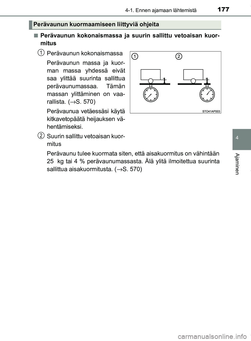 TOYOTA YARIS 2020  Manual de utilização (in Portuguese) 1774-1. Ennen ajamaan lähtemistä
4
Ajaminen
YARIS_F_OM_Europe_OM52A54FIn
Perävaunun kokonaismassa ja suurin sallittu vetoaisan kuor-
mitus
Perävaunun kokonaismassa
Perävaunun massa ja kuor-
man m