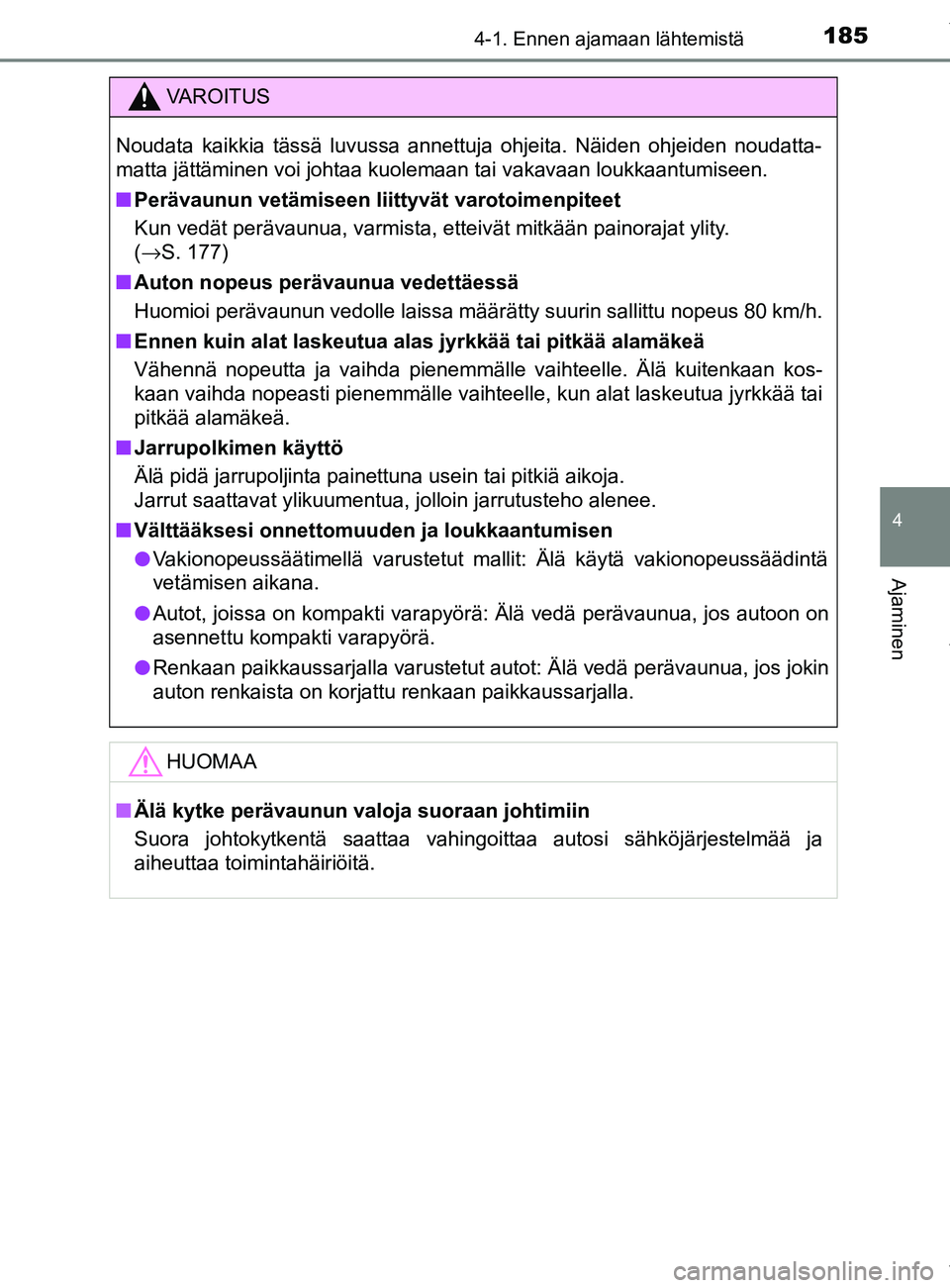 TOYOTA YARIS 2020  Manual de utilização (in Portuguese) 1854-1. Ennen ajamaan lähtemistä
4
Ajaminen
YARIS_F_OM_Europe_OM52A54FI
VAROITUS
Noudata kaikkia tässä luvussa annettuja ohjeita. Näiden ohjeiden noudatta-
matta jättäminen voi johtaa kuolemaan