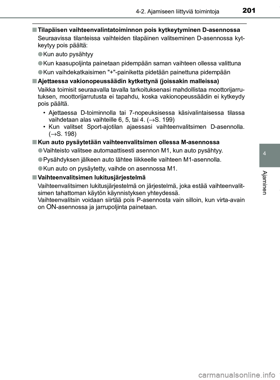 TOYOTA YARIS 2020  Manual de utilização (in Portuguese) 2014-2. Ajamiseen liittyviä toimintoja
4
Ajaminen
YARIS_F_OM_Europe_OM52A54FI
nTilapäisen vaihteenvalintatoiminnon pois kytkeytyminen D-asennossa
Seuraavissa tilanteissa vaihteiden tilapäinen valit