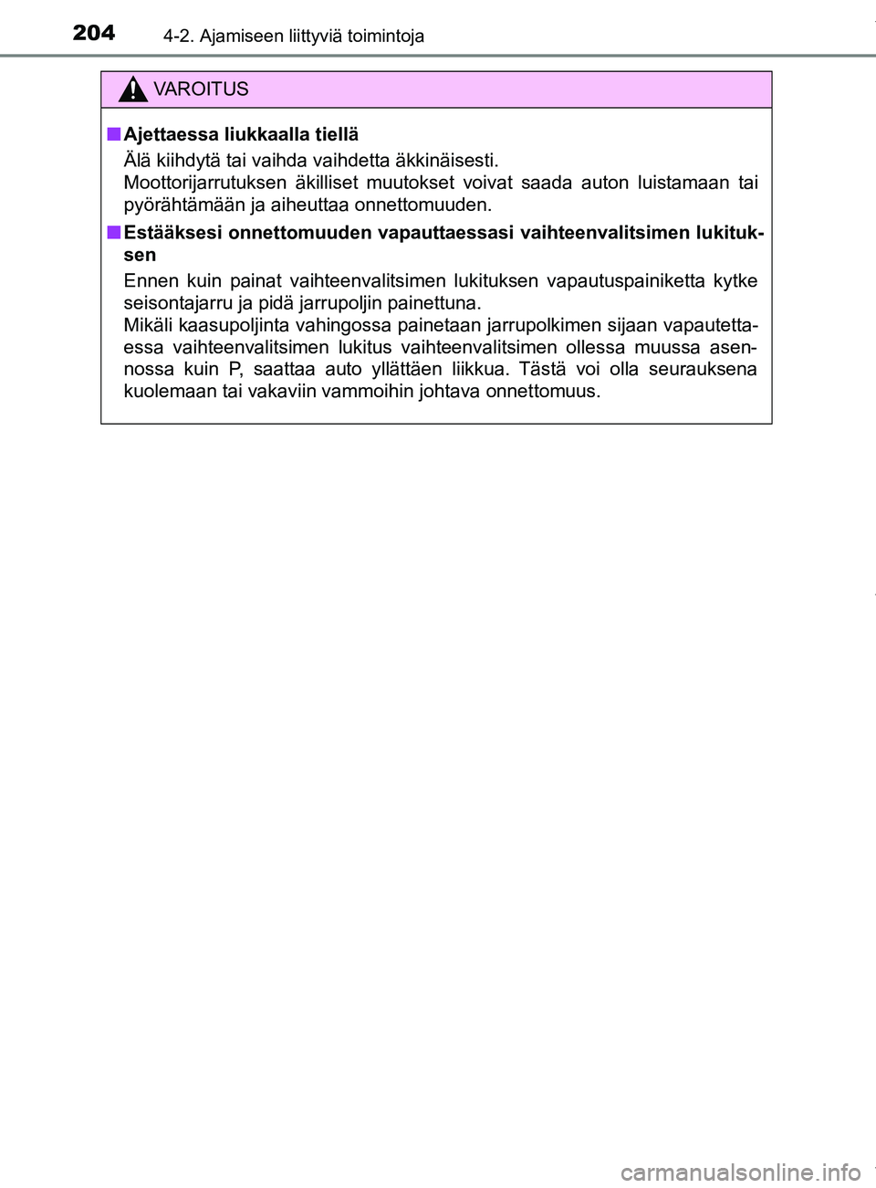 TOYOTA YARIS 2020  Manual de utilização (in Portuguese) 2044-2. Ajamiseen liittyviä toimintoja
YARIS_F_OM_Europe_OM52A54FI
VAROITUS
n Ajettaessa liukkaalla tiellä
Älä kiihdytä tai vaihda vaihdetta äkkinäisesti. 
Moottorijarrutuksen äkilliset muutok