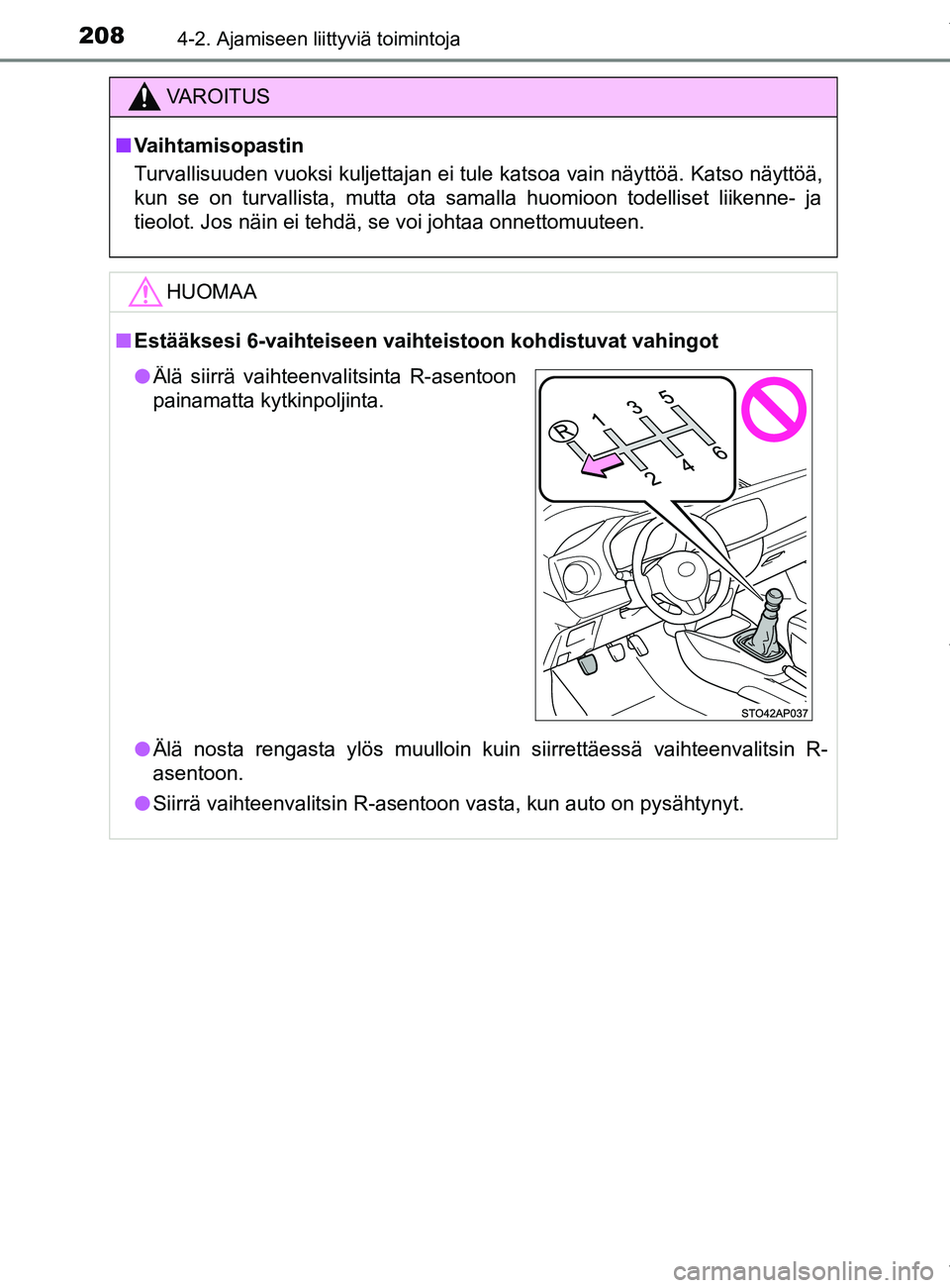 TOYOTA YARIS 2020  Manual de utilização (in Portuguese) 2084-2. Ajamiseen liittyviä toimintoja
YARIS_F_OM_Europe_OM52A54FI
VAROITUS
n Vaihtamisopastin
Turvallisuuden vuoksi kuljettajan ei tule katsoa vain näyttöä. Katso näyttöä,
kun se on turvallist