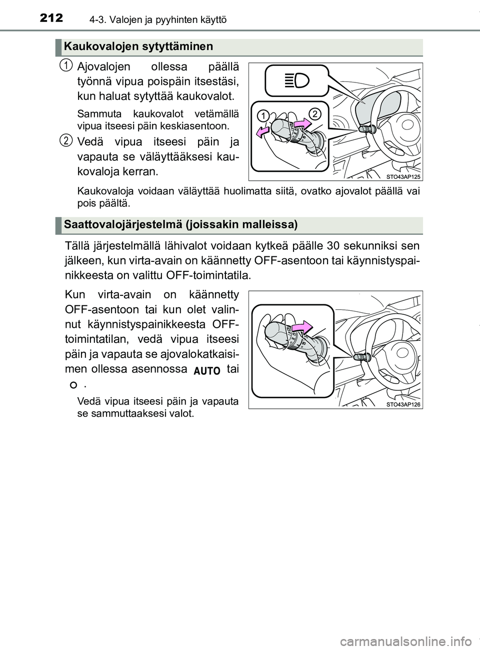 TOYOTA YARIS 2020  Manual de utilização (in Portuguese) 2124-3. Valojen ja pyyhinten käyttö
YARIS_F_OM_Europe_OM52A54FI
Ajovalojen ollessa päällä
työnnä vipua poispäin itsestäsi,
kun haluat sytyttää kaukovalot.
Sammuta kaukovalot vetämällä
vi