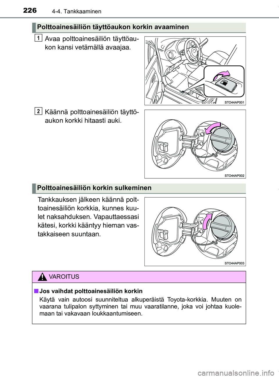 TOYOTA YARIS 2020  Manual de utilização (in Portuguese) 2264-4. Tankkaaminen
YARIS_F_OM_Europe_OM52A54FI
Avaa polttoainesäiliön täyttöau-
kon kansi vetämällä avaajaa.
Käännä polttoainesäiliön täyttö-
aukon korkki hitaasti auki.
Tankkauksen j