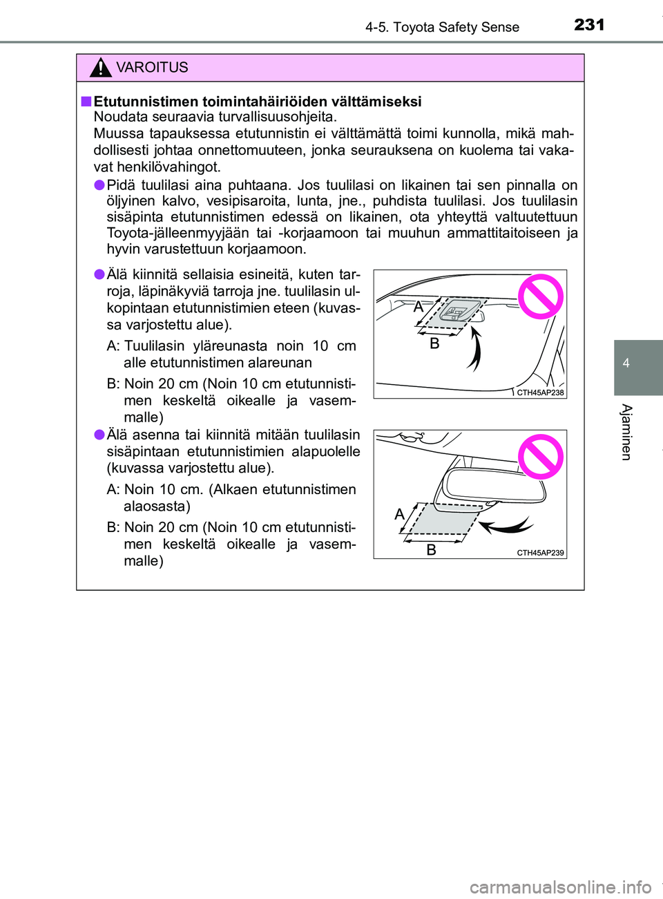 TOYOTA YARIS 2020  Manual de utilização (in Portuguese) 2314-5. Toyota Safety Sense
4
Ajaminen
YARIS_F_OM_Europe_OM52A54FI
VAROITUS
n Etutunnistimen toimintahäiriöiden välttämiseksi
Noudata seuraavia turvallisuusohjeita.
Muussa tapauksessa etutunnistin