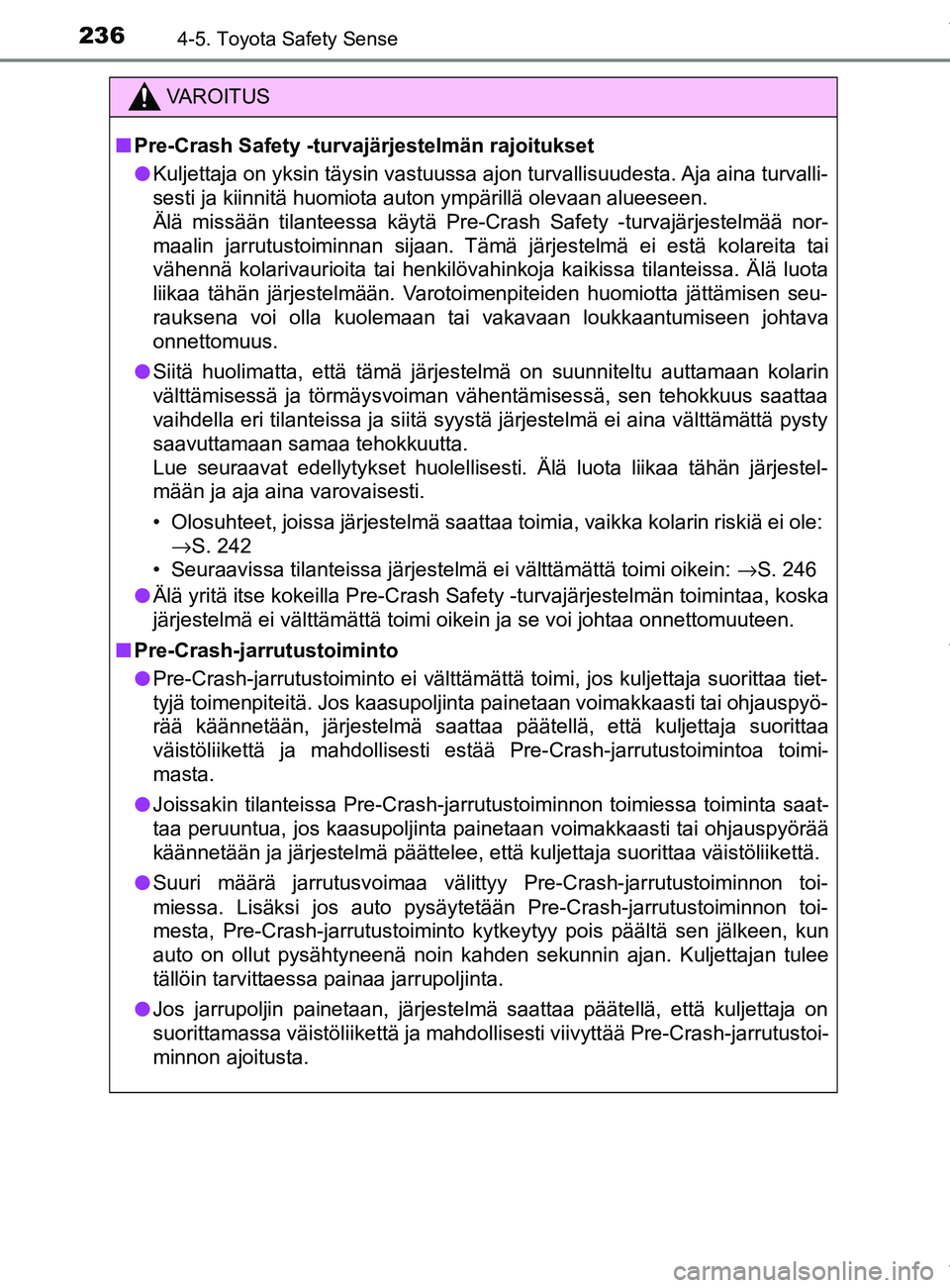 TOYOTA YARIS 2020  Manual de utilização (in Portuguese) 2364-5. Toyota Safety Sense
YARIS_F_OM_Europe_OM52A54FI
VAROITUS
n Pre-Crash Safety -turvajärjestelmän rajoitukset
l Kuljettaja on yksin täysin vastuussa ajon turvallisuudesta. Aja aina turvalli-
s