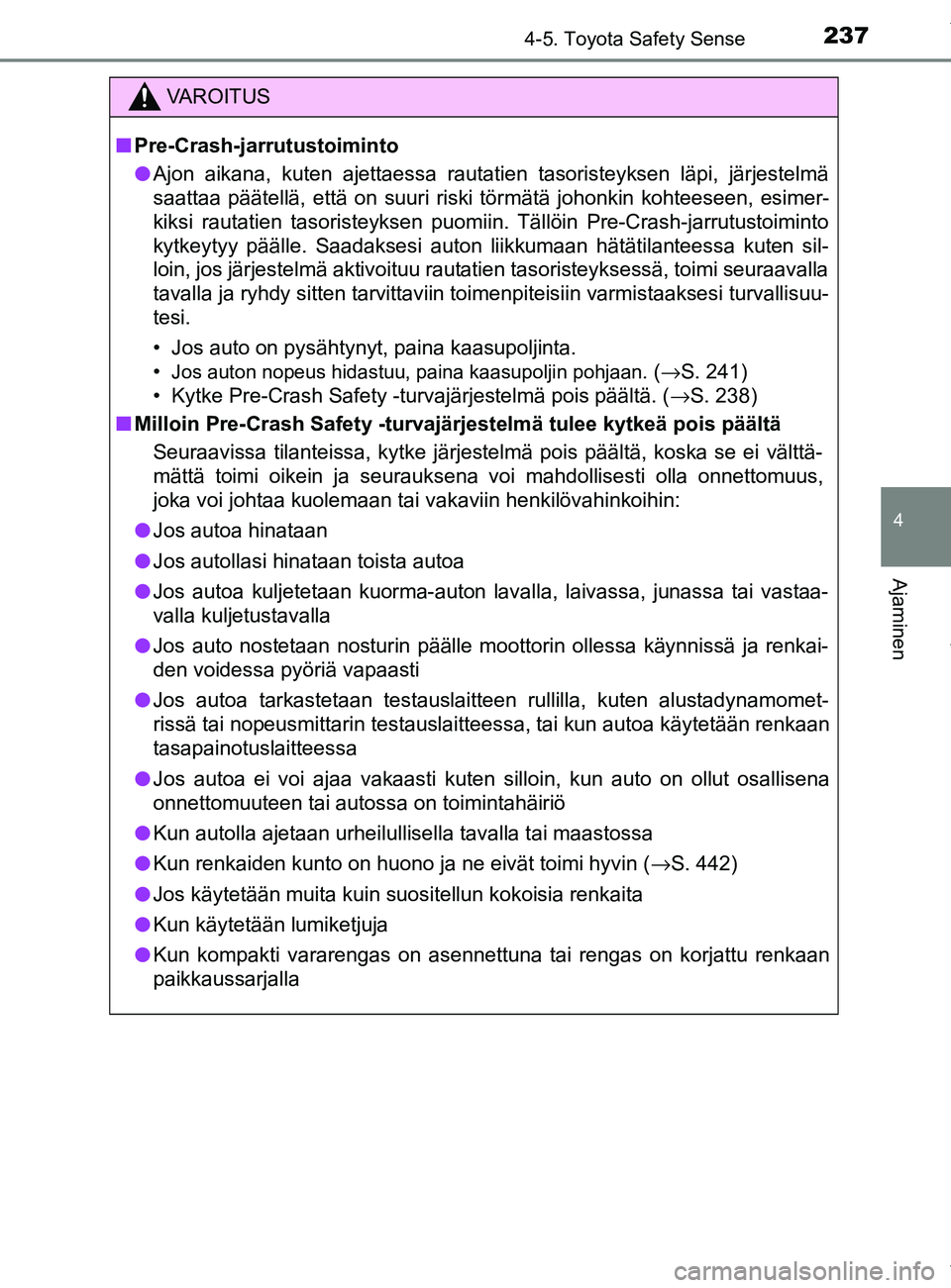 TOYOTA YARIS 2020  Manual de utilização (in Portuguese) 2374-5. Toyota Safety Sense
4
Ajaminen
YARIS_F_OM_Europe_OM52A54FI
VAROITUS
n Pre-Crash-jarrutustoiminto
l Ajon aikana, kuten ajettaessa rautatien tasoristeyksen läpi, järjestelmä
saattaa päätell