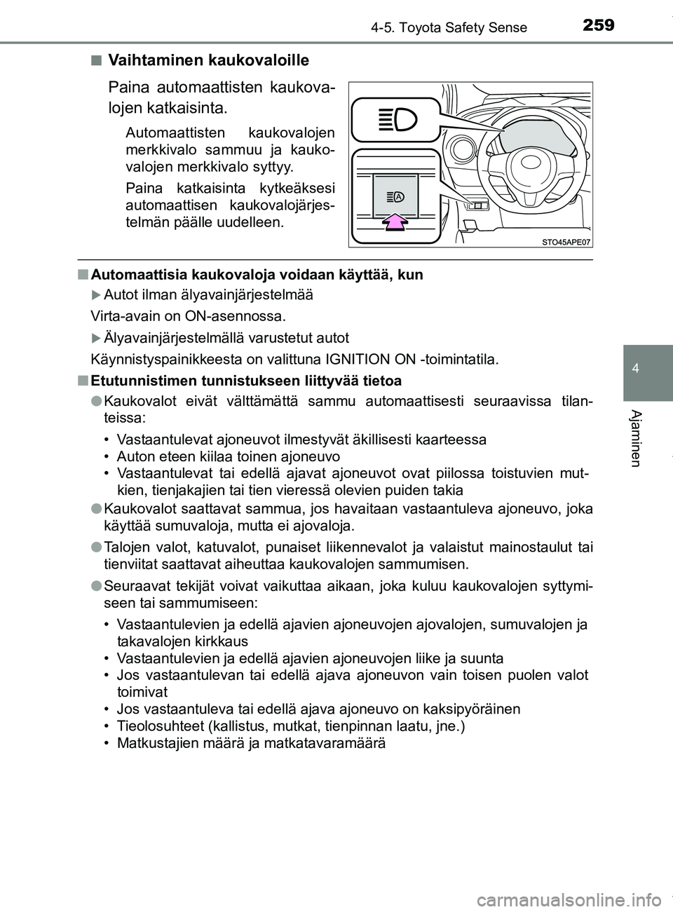 TOYOTA YARIS 2020  Manual de utilização (in Portuguese) 2594-5. Toyota Safety Sense
4
Ajaminen
YARIS_F_OM_Europe_OM52A54FIn
Vaihtaminen kaukovaloille
Paina automaattisten kaukova-
lojen katkaisinta.
Automaattisten kaukovalojen
merkkivalo sammuu ja kauko-
v