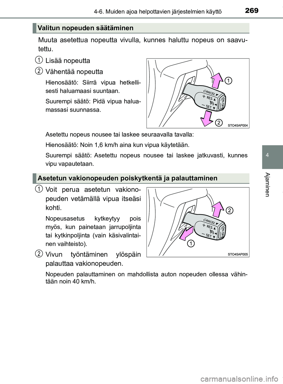 TOYOTA YARIS 2020  Manual de utilização (in Portuguese) 2694-6. Muiden ajoa helpottavien järjestelmien käyttö
4
Ajaminen
YARIS_F_OM_Europe_OM52A54FI
Muuta asetettua nopeutta vivulla, kunnes haluttu nopeus on saavu-
tettu.
Lisää nopeutta
Vähentää no