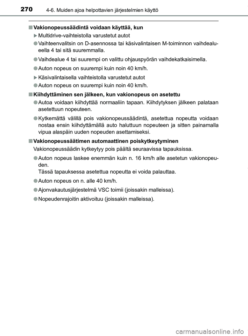 TOYOTA YARIS 2020  Manual de utilização (in Portuguese) 2704-6. Muiden ajoa helpottavien järjestelmien käyttö
YARIS_F_OM_Europe_OM52A54FI
nVakionopeussäädintä voidaan käyttää, kun
Multidrive-vaihteistolla varustetut autot
l Vaihteenvalitsin on 