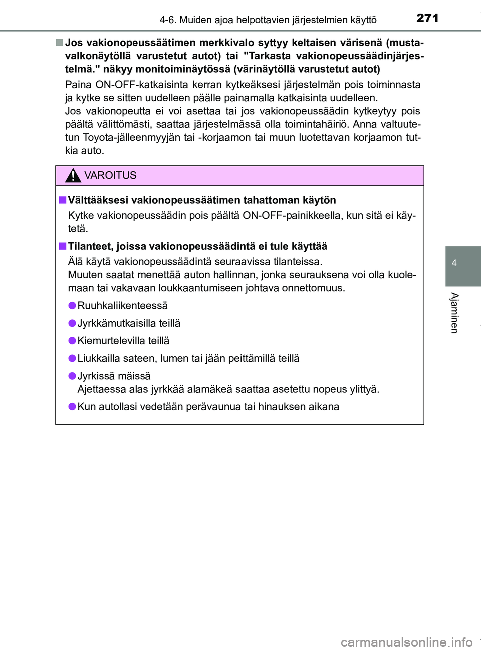 TOYOTA YARIS 2020  Manual de utilização (in Portuguese) 2714-6. Muiden ajoa helpottavien järjestelmien käyttö
4
Ajaminen
YARIS_F_OM_Europe_OM52A54FIn
Jos vakionopeussäätimen merkkivalo syttyy keltaisen värisenä (musta-
valkonäytöllä varustetut au