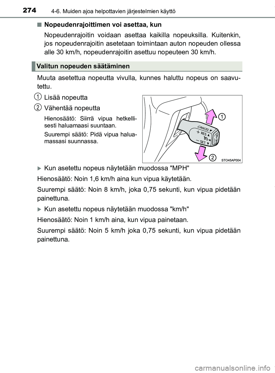 TOYOTA YARIS 2020  Manual de utilização (in Portuguese) 2744-6. Muiden ajoa helpottavien järjestelmien käyttö
YARIS_F_OM_Europe_OM52A54FIn
Nopeudenrajoittimen voi asettaa, kun
Nopeudenrajoitin vo
idaan asettaa kaikilla nopeuksilla. Kuitenkin,
jos nopeud