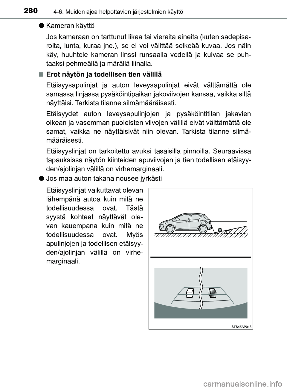 TOYOTA YARIS 2020  Manual de utilização (in Portuguese) 2804-6. Muiden ajoa helpottavien järjestelmien käyttö
YARIS_F_OM_Europe_OM52A54FI
lKameran käyttö
Jos kameraan on tarttunut likaa tai vieraita aineita (kuten sadepisa-
roita, lunta, kuraa jne.), 