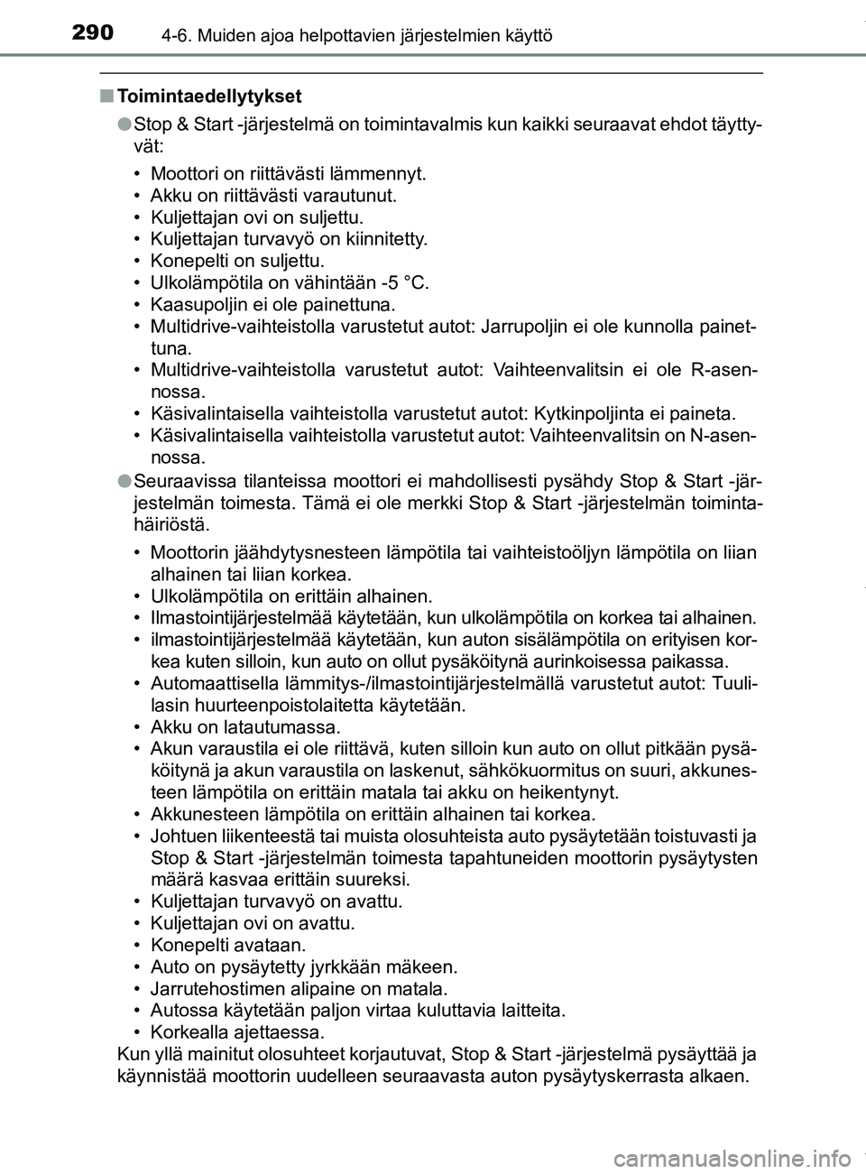 TOYOTA YARIS 2020  Manual de utilização (in Portuguese) 2904-6. Muiden ajoa helpottavien järjestelmien käyttö
YARIS_F_OM_Europe_OM52A54FI
nToimintaedellytykset
lStop & Start -järjestelmä on toimintavalmis kun kaikki seuraavat e\
hdot täytty-
vät:
