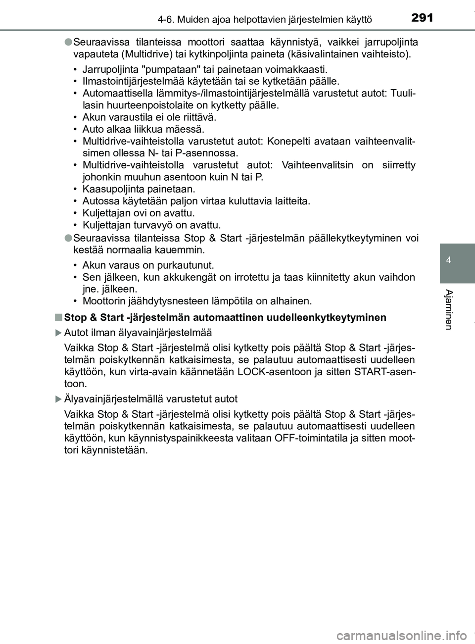 TOYOTA YARIS 2020  Manual de utilização (in Portuguese) 2914-6. Muiden ajoa helpottavien järjestelmien käyttö
4
Ajaminen
YARIS_F_OM_Europe_OM52A54FIl
Seuraavissa tilanteissa moottori saattaa käynnistyä, vaikkei jarrupoljinta
vapauteta (Multidrive) tai