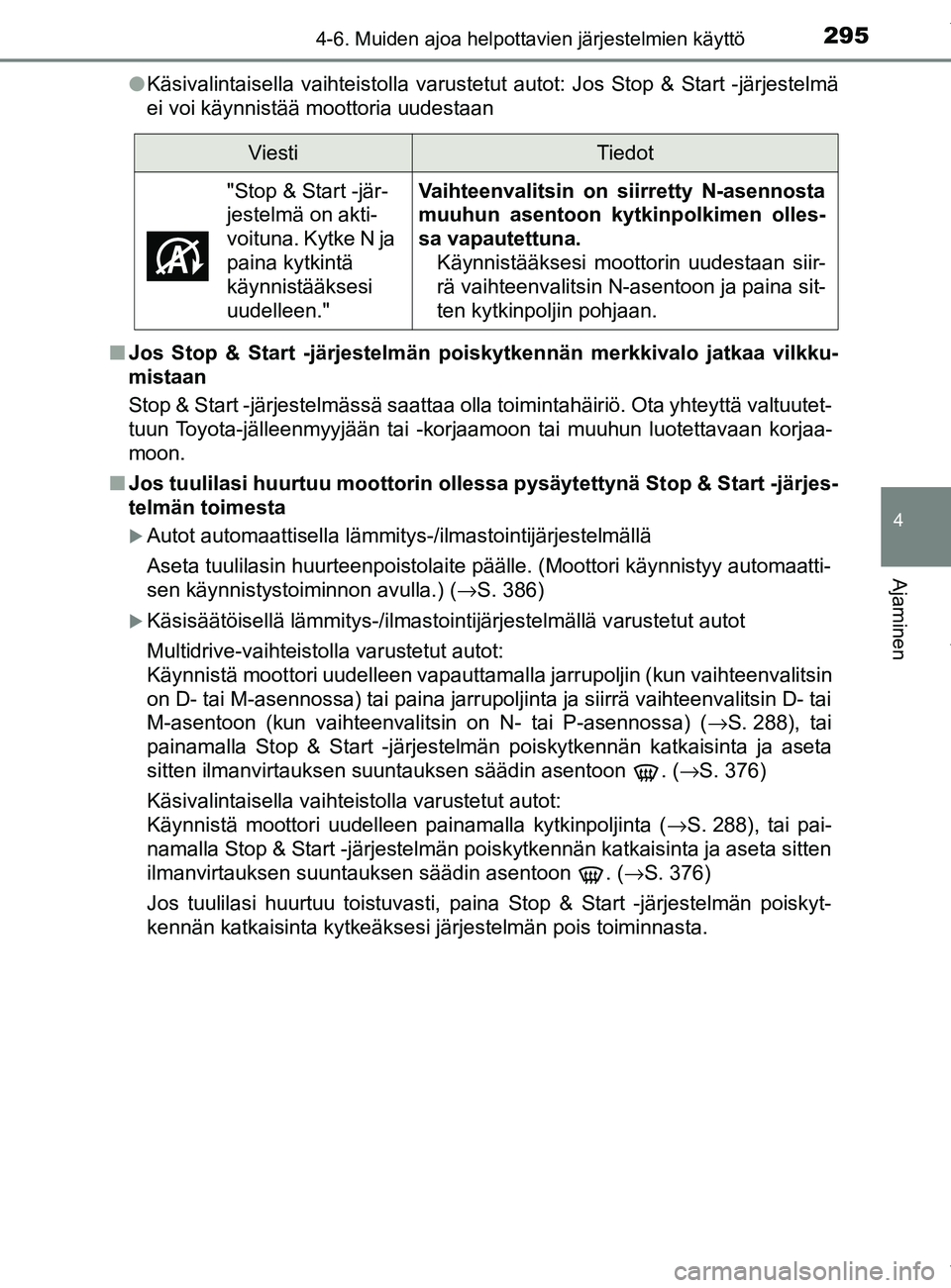 TOYOTA YARIS 2020  Manual de utilização (in Portuguese) 2954-6. Muiden ajoa helpottavien järjestelmien käyttö
4
Ajaminen
YARIS_F_OM_Europe_OM52A54FIl
Käsivalintaisella vaihteistolla varustetut autot: Jos Stop & Start -järjestelmä
ei voi käynnistää
