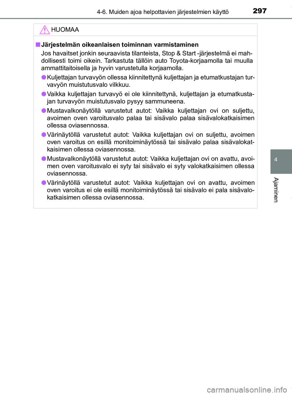 TOYOTA YARIS 2020  Manual de utilização (in Portuguese) 2974-6. Muiden ajoa helpottavien järjestelmien käyttö
4
Ajaminen
YARIS_F_OM_Europe_OM52A54FIHUOMAA
n
Järjestelmän oikeanlaisen toiminnan varmistaminen
Jos havaitset jonkin seuraavista tilanteista