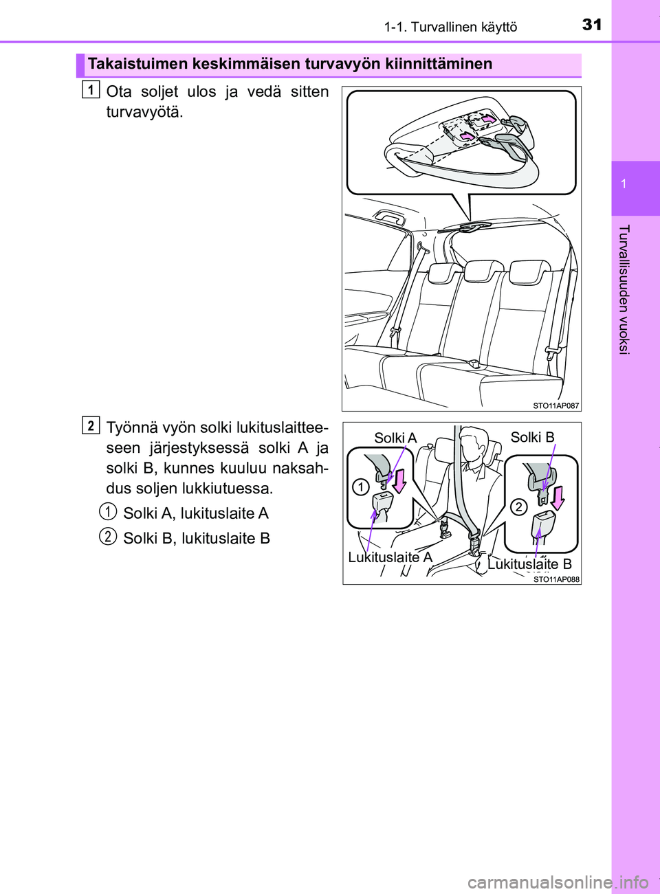 TOYOTA YARIS 2020  Manual de utilização (in Portuguese) 311-1. Turvallinen käyttö
1
Turvallisuuden vuoksi
YARIS_F_OM_Europe_OM52A54FI
Ota soljet ulos ja vedä sitten
turvavyötä.
Työnnä vyön solki lukituslaittee-
seen järjestyksessä solki A ja
solk