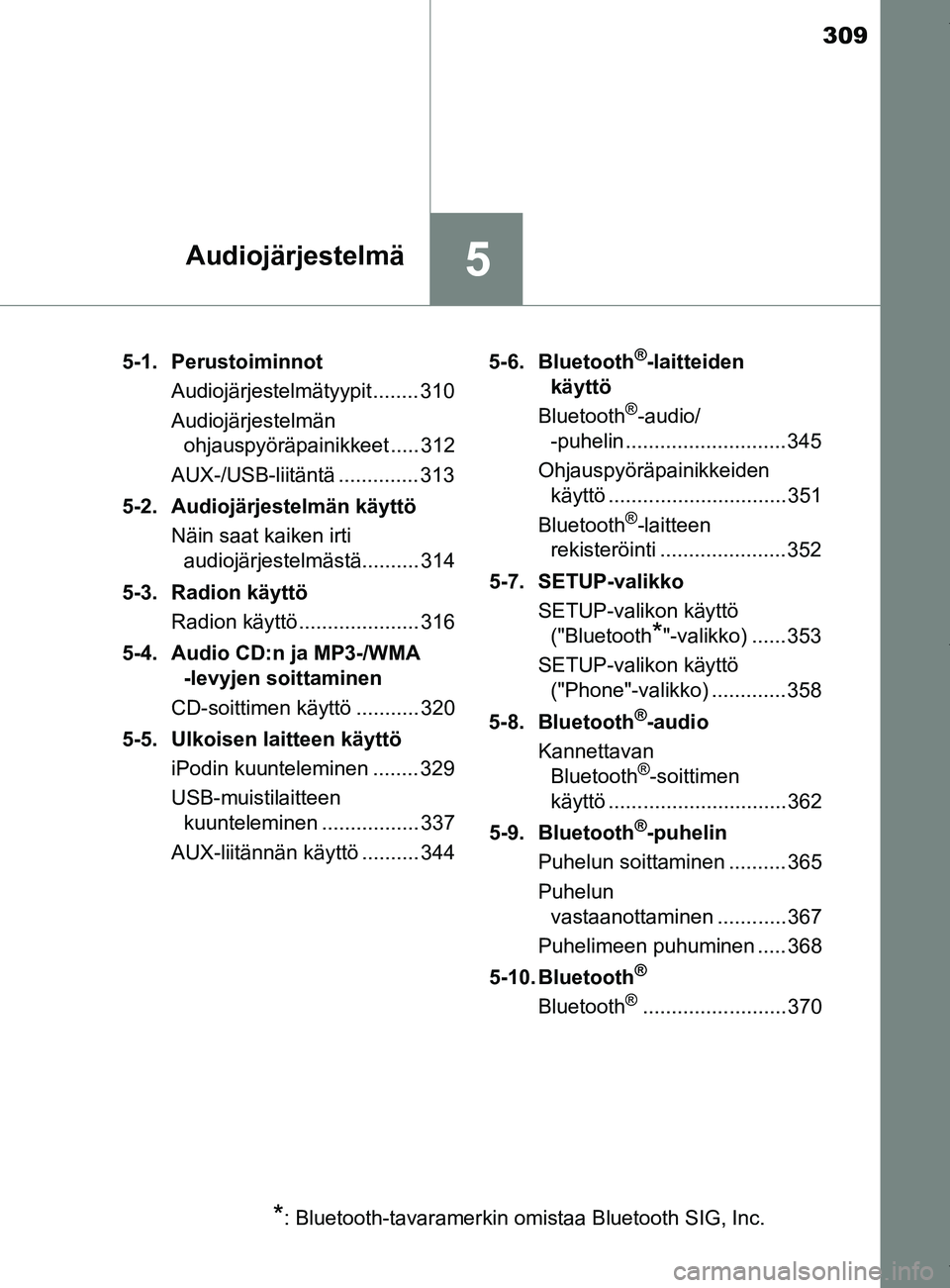 TOYOTA YARIS 2020  Manual de utilização (in Portuguese) 309
5Audiojärjestelmä
YARIS_F_OM_Europe_OM52A54FI5-1. Perustoiminnot
Audiojärjestelmätyypit........ 310
Audiojärjestelmän ohjauspyöräpainikkeet ..... 312
AUX-/USB-liitäntä .............. 313