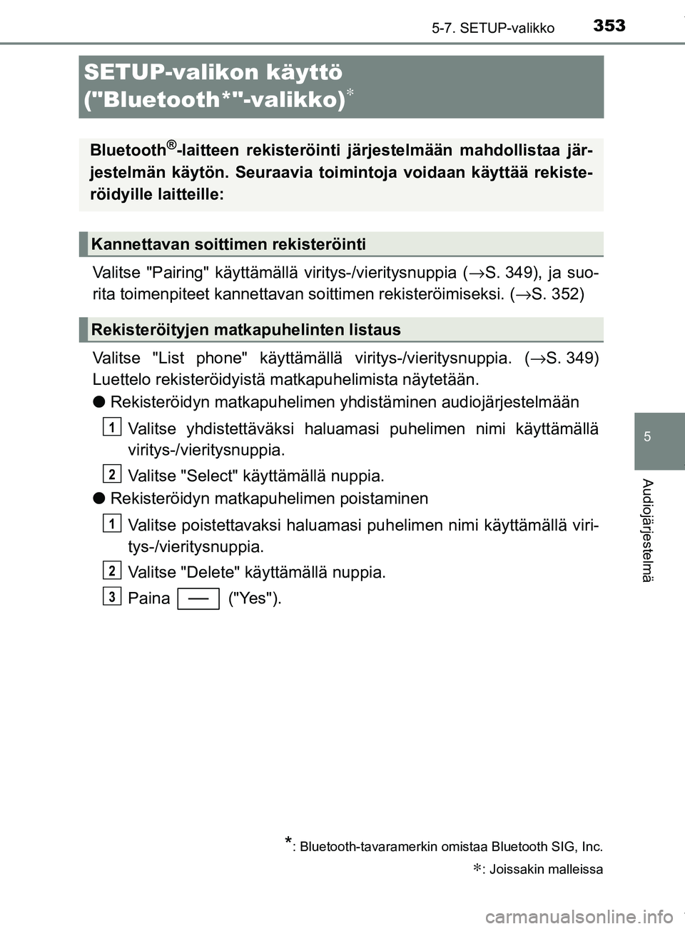 TOYOTA YARIS 2020  Manual de utilização (in Portuguese) 3535-7. SETUP-valikko
5
Audiojärjestelmä
YARIS_F_OM_Europe_OM52A54FI
SETUP-valikon käyttö 
("Bluetooth*"-valikko)
∗
Valitse "Pairing" käyttämällä viritys-/vieritysnuppia (→S. 349), ja suo-