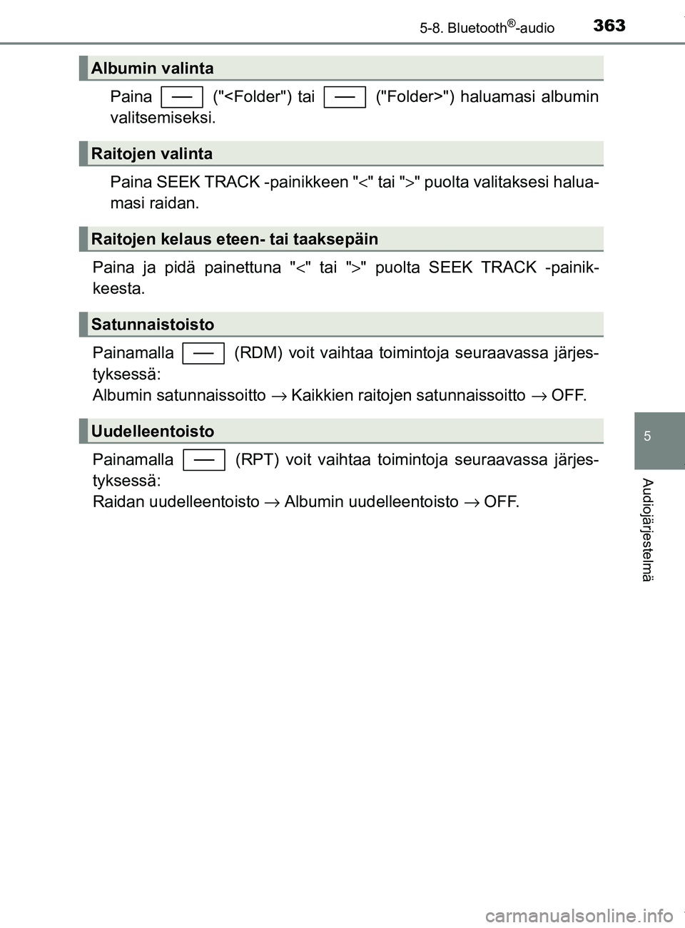 TOYOTA YARIS 2020  Manual de utilização (in Portuguese) 3635-8. Bluetooth®-audio
5
Audiojärjestelmä
YARIS_F_OM_Europe_OM52A54FI
Paina   ("<Folder") tai   ("Folder>") haluamasi albumin
valitsemiseksi.
Paina SEEK TRACK -painikkeen "<" tai ">" puolta valit