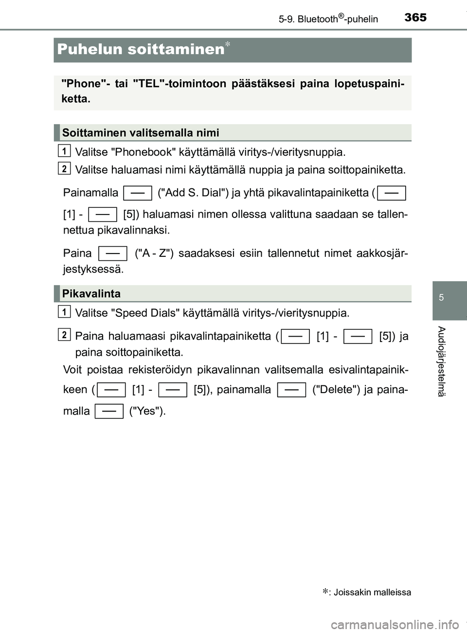 TOYOTA YARIS 2020  Manual de utilização (in Portuguese) 3655-9. Bluetooth®-puhelin
5
Audiojärjestelmä
YARIS_F_OM_Europe_OM52A54FI
Puhelun soittaminen∗
Valitse "Phonebook" käyttämällä viritys-/vieritysnuppia.
Valitse haluamasi nimi käyttämällä 