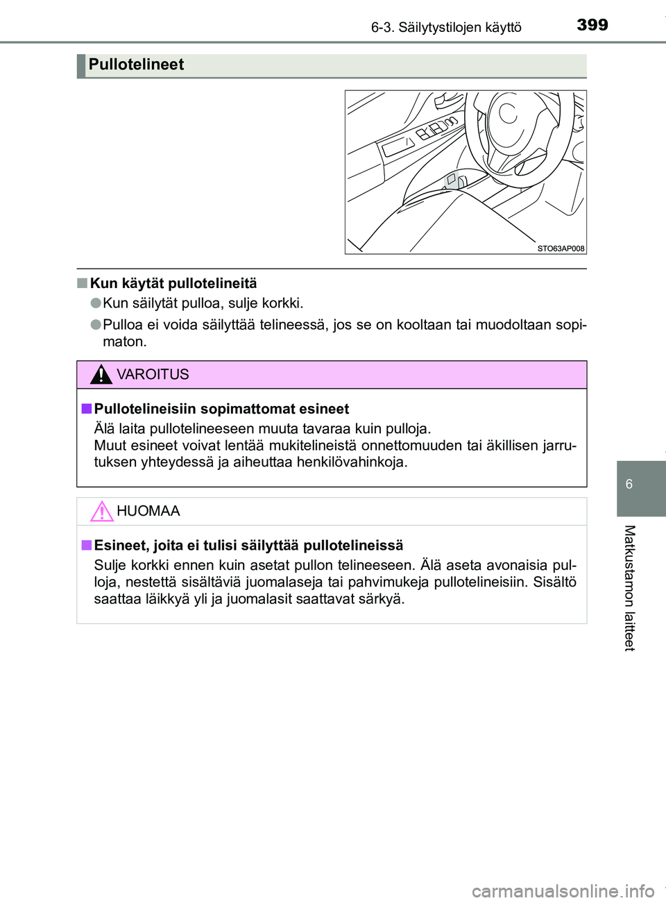 TOYOTA YARIS 2020  Manual de utilização (in Portuguese) 3996-3. Säilytystilojen käyttö
6
Matkustamon laitteet
YARIS_F_OM_Europe_OM52A54FI
nKun käytät pullotelineitä
lKun säilytät pulloa, sulje korkki.
l Pulloa ei voida säilyttää telineessä, jos