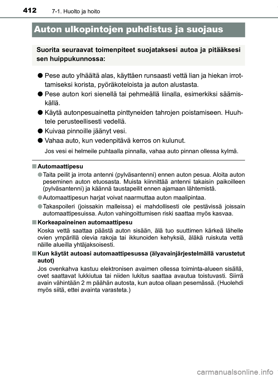 TOYOTA YARIS 2020  Manual de utilização (in Portuguese) 4127-1. Huolto ja hoito
YARIS_F_OM_Europe_OM52A54FI
Auton ulkopintojen puhdistus ja suojaus
lPese auto ylhäältä alas, käyttäen runsaasti vettä lian ja hiekan irrot-
tamiseksi korista, pyöräkot