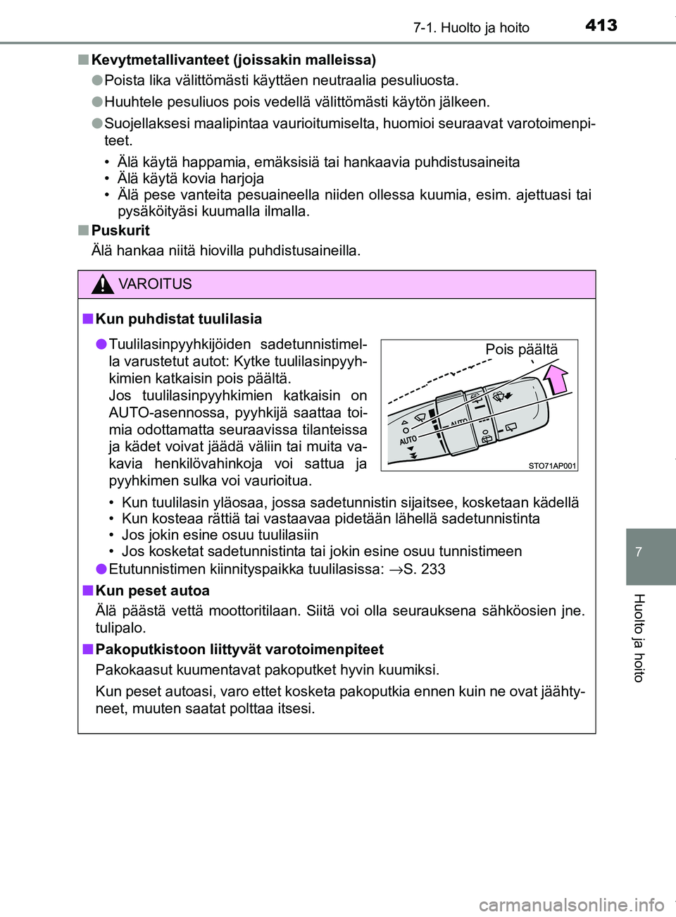 TOYOTA YARIS 2020  Manual de utilização (in Portuguese) 4137-1. Huolto ja hoito
7
Huolto ja hoito
YARIS_F_OM_Europe_OM52A54FIn
Kevytmetallivanteet (joissakin malleissa)
lPoista lika välittömästi käyttäen neutraalia pesuliuosta.
l Huuhtele pesuliuos po