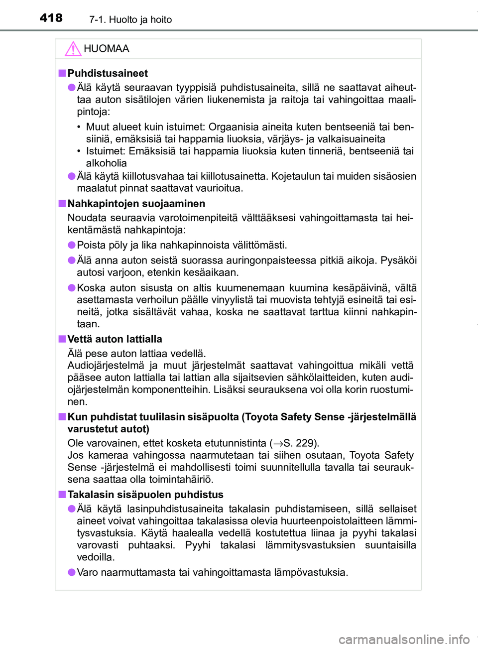 TOYOTA YARIS 2020  Manual de utilização (in Portuguese) 4187-1. Huolto ja hoito
YARIS_F_OM_Europe_OM52A54FIHUOMAA
n
Puhdistusaineet
l Älä käytä seuraavan tyyppisiä puhdistusaineita, sillä ne saattavat aiheut-
taa auton sisätilojen värien liukenemis