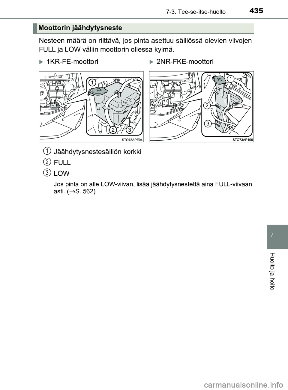 TOYOTA YARIS 2020  Manual de utilização (in Portuguese) 4357-3. Tee-se-itse-huolto
7
Huolto ja hoito
YARIS_F_OM_Europe_OM52A54FI
Nesteen määrä on riittävä, jos pinta asettuu säiliössä olevien viivojen
FULL ja LOW väliin moottorin ollessa kylmä.J