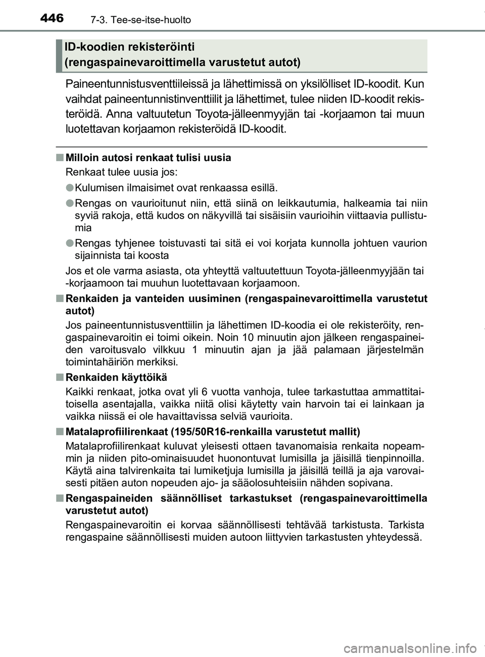TOYOTA YARIS 2020  Manual de utilização (in Portuguese) 4467-3. Tee-se-itse-huolto
YARIS_F_OM_Europe_OM52A54FI
Paineentunnistusventtiileissä ja lähettimissä on yksilölliset ID-koodit. Kun
vaihdat paineentunnistinventtiilit ja lähettimet, tulee niiden 